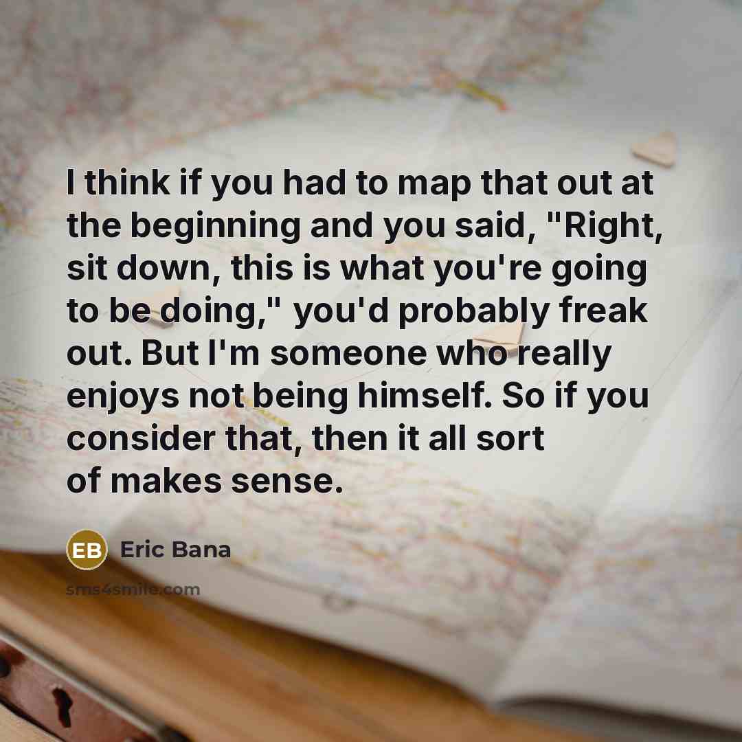 “I think if you had to map that out at…” quote by Eric Bana