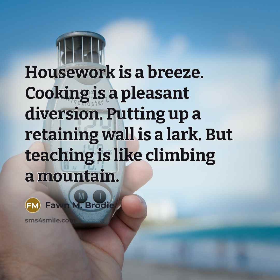 “Housework is a breeze. Cooking is a pleasant diversion. Putting…” quote by Fawn M. Brodie