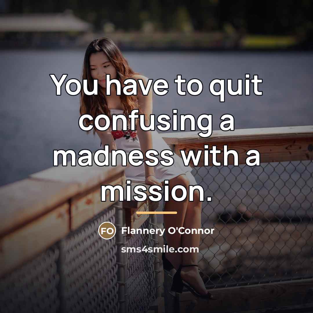 “You have to quit confusing a madness with a mission.…” quote by Flannery O'Connor