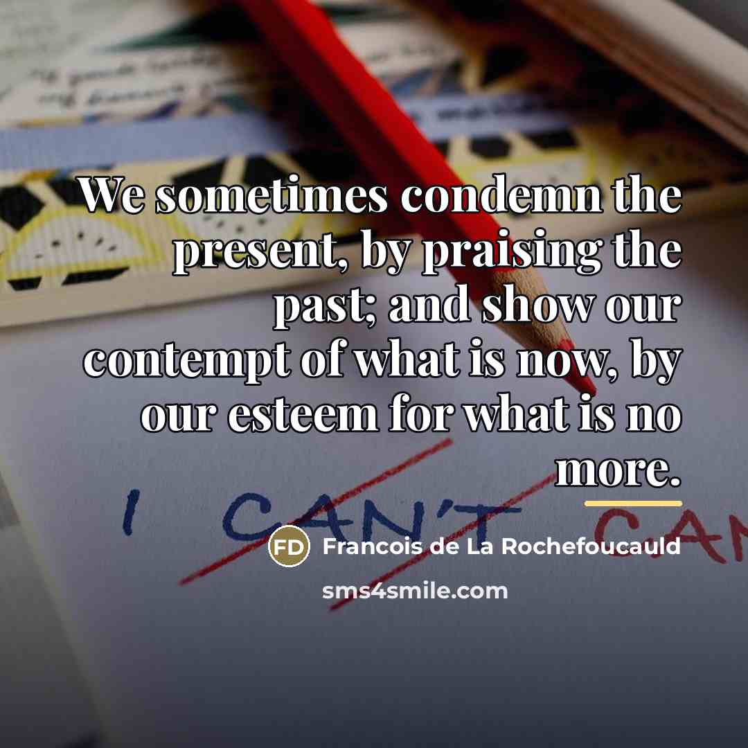 “We sometimes condemn the present, by praising the past; and…” quote by Francois de La Rochefoucauld