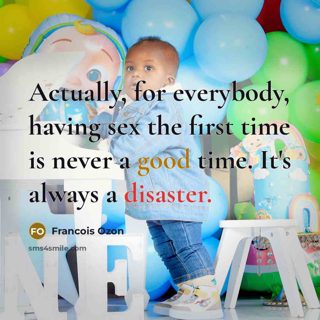 “Actually, for everybody, having sex the first time is never…” quote by Francois Ozon