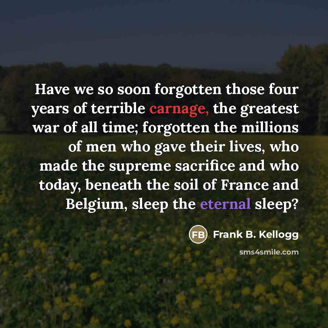 “Have we so soon forgotten those four years of terrible…” quote by Frank B. Kellogg