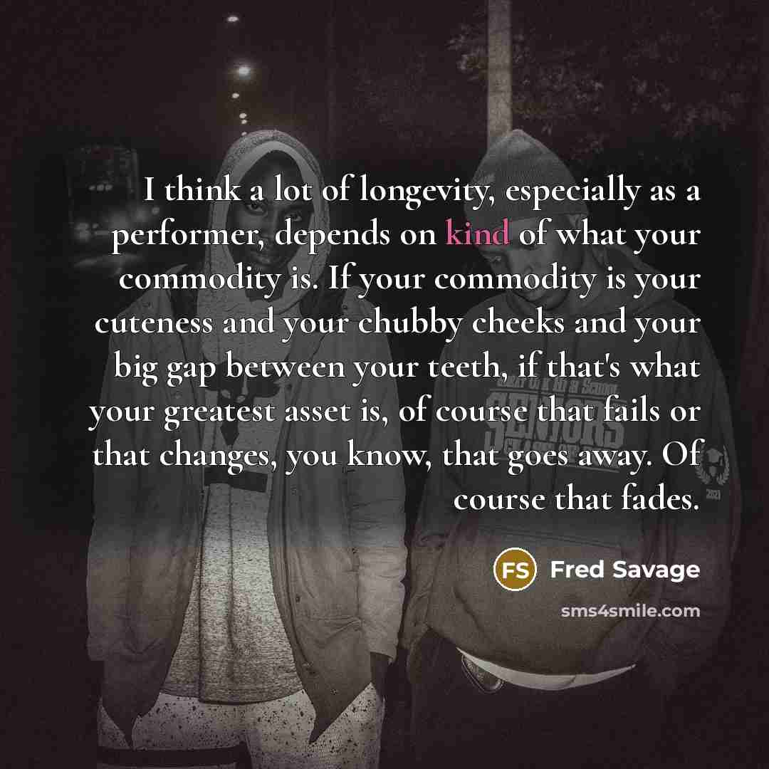 “I think a lot of longevity, especially as a performer,…” quote by Fred Savage