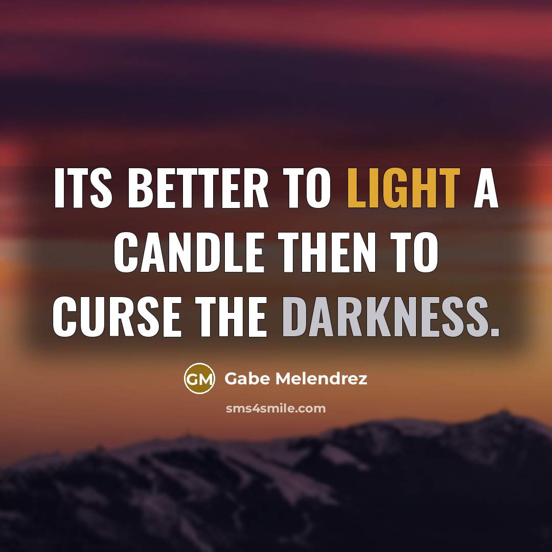 “Its better to light a candle then to curse the…” quote by Gabe Melendrez
