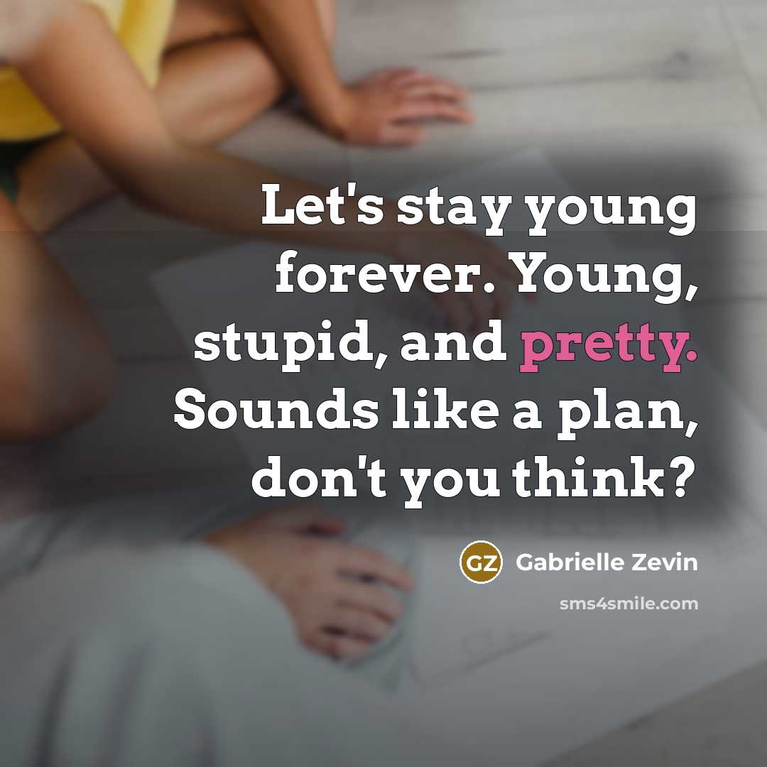 “Let's stay young forever. Young, stupid, and pretty. Sounds like…” quote by Gabrielle Zevin