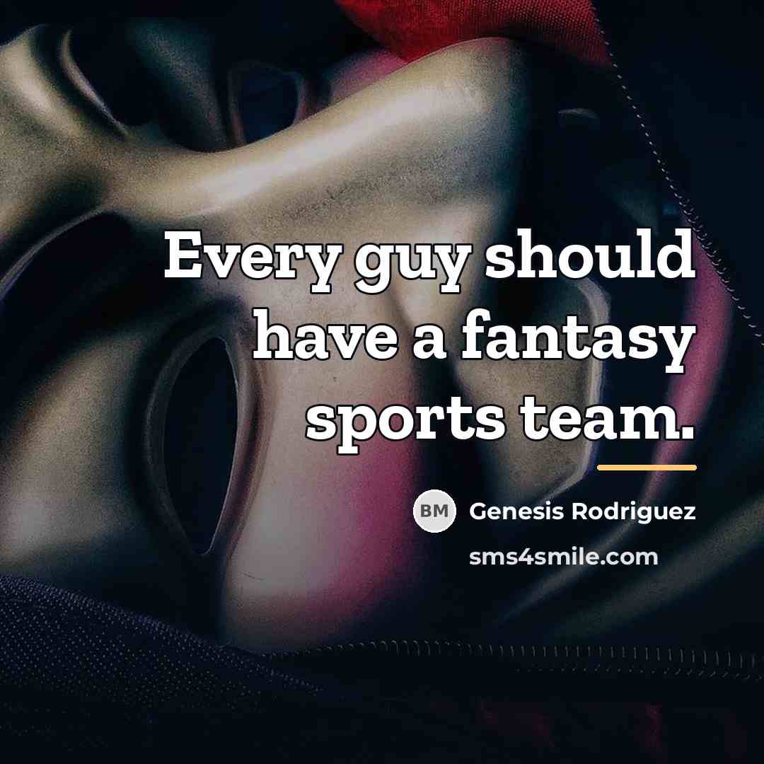 “Every guy should have a fantasy sports team.…” quote by Genesis Rodriguez