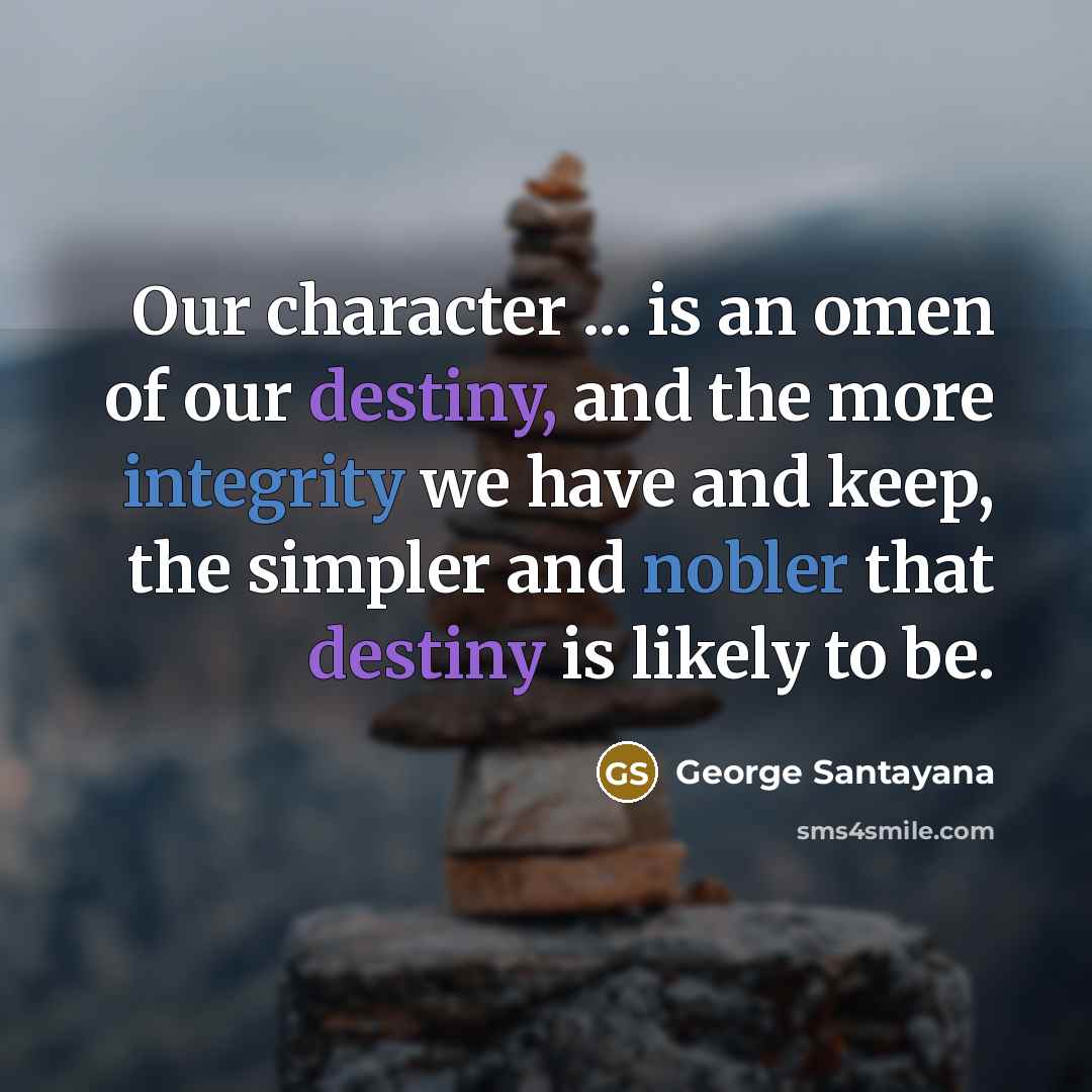“Our character ... is an omen of our destiny, and…” quote by George Santayana