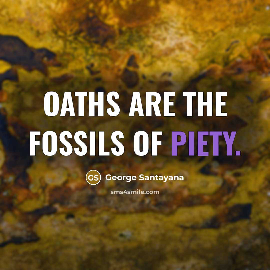 “Oaths are the fossils of piety.…” quote by George Santayana