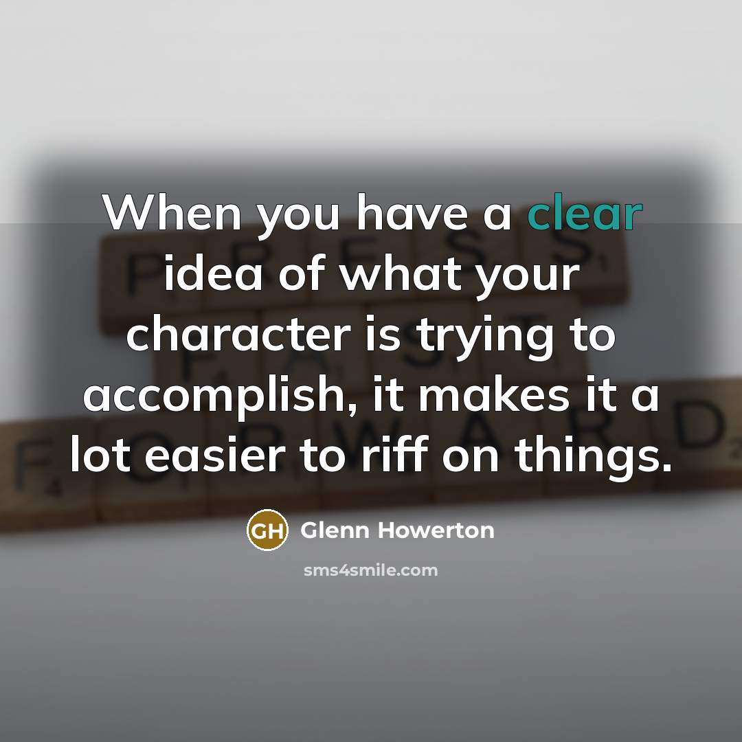 “When you have a clear idea of what your character…” quote by Glenn Howerton