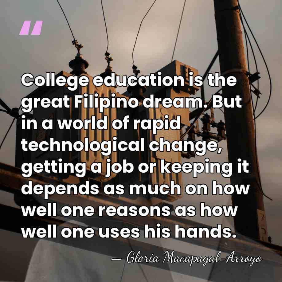 College education is the great Filipino dream. But in a world of&hellip; - Gloria Macapagal-Arroyo