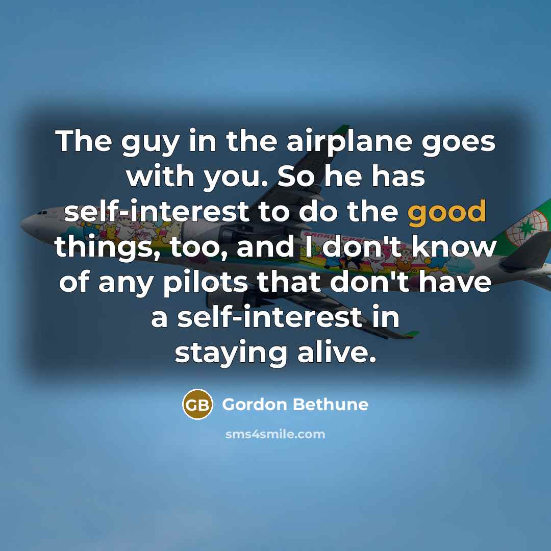 “The guy in the airplane goes with you. So he…” quote by Gordon Bethune
