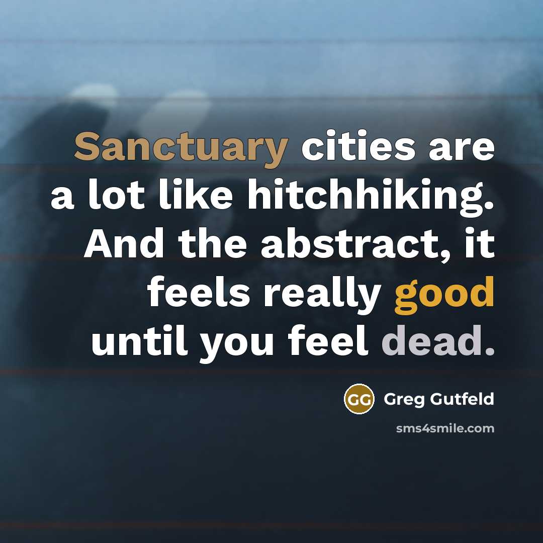 “Sanctuary cities are a lot like hitchhiking. And the abstract,…” quote by Greg Gutfeld