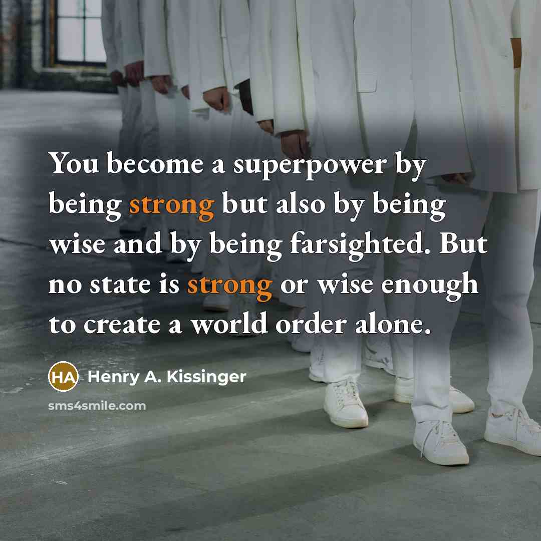 “You become a superpower by being strong but also by…” quote by Henry A. Kissinger