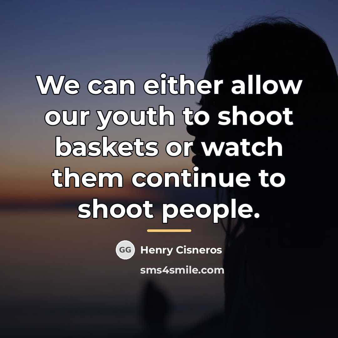 “We can either allow our youth to shoot baskets or…” quote by Henry Cisneros