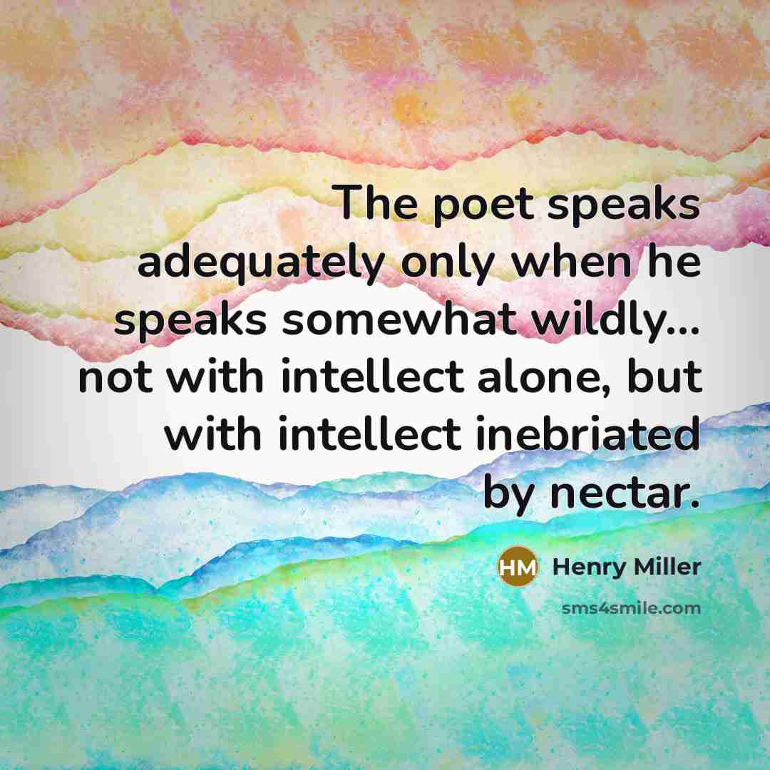 “The poet speaks adequately only when he speaks somewhat wildly...…” quote by Henry Miller