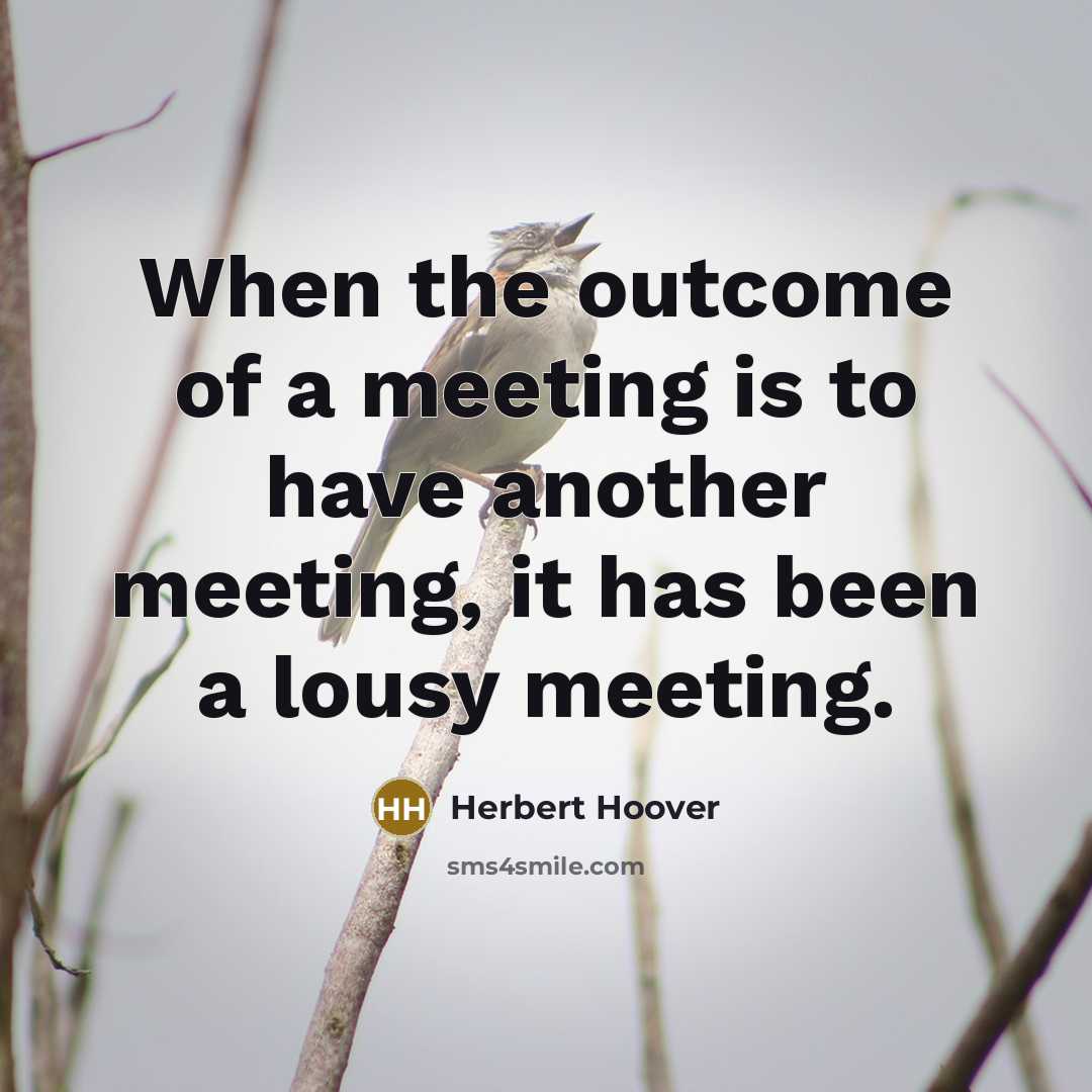 “When the outcome of a meeting is to have another…” quote by Herbert Hoover
