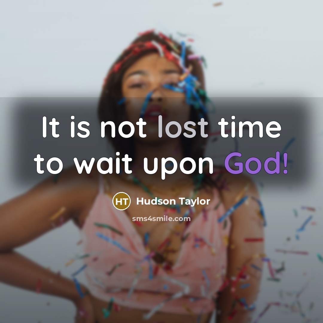 “It is not lost time to wait upon God!…” quote by Hudson Taylor