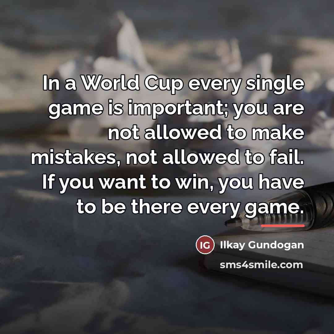 “In a World Cup every single game is important; you…” quote by Ilkay Gundogan