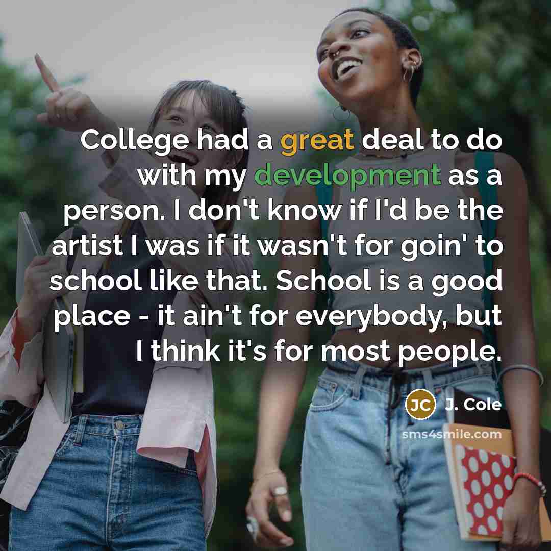 “College had a great deal to do with my development…” quote by J. Cole