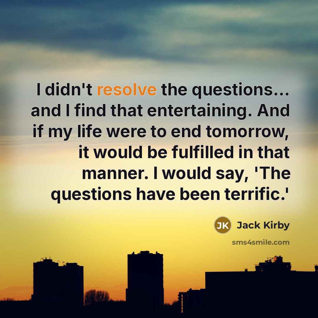 “I didn't resolve the questions... and I find that entertaining.…” quote by Jack Kirby