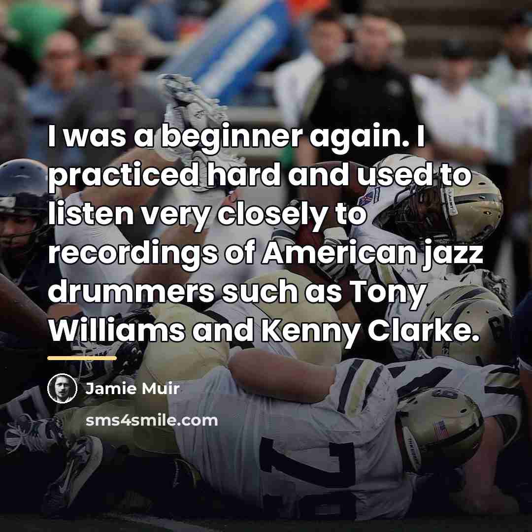 “I was a beginner again. I practiced hard and used…” quote by Jamie Muir