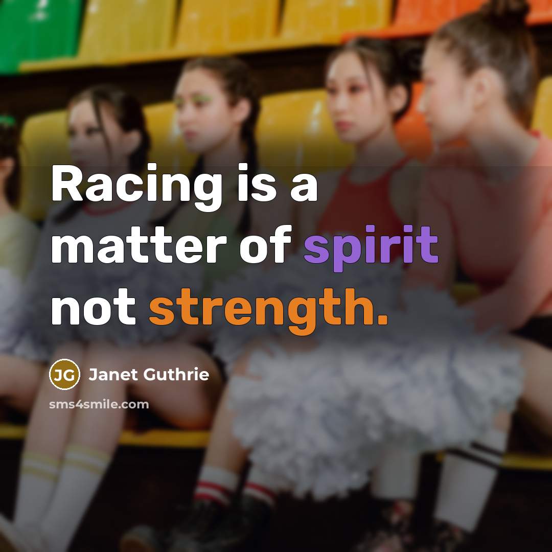 “Racing is a matter of spirit not strength.…” quote by Janet Guthrie