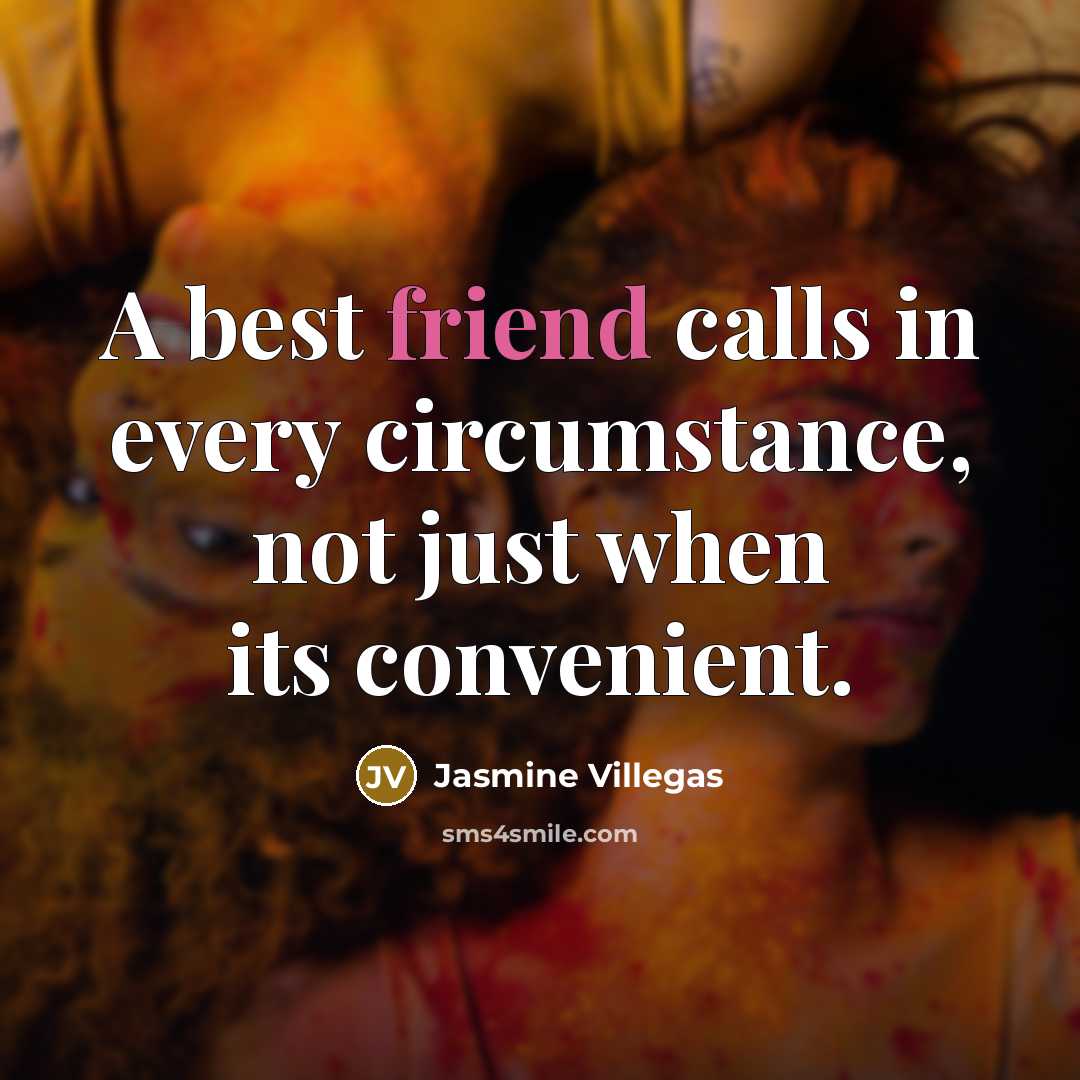 “A best friend calls in every circumstance, not just when…” quote by Jasmine Villegas