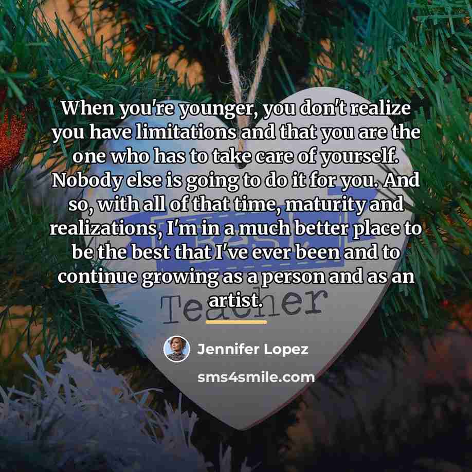 “When you're younger, you don't realize you have limitations and…” quote by Jennifer Lopez