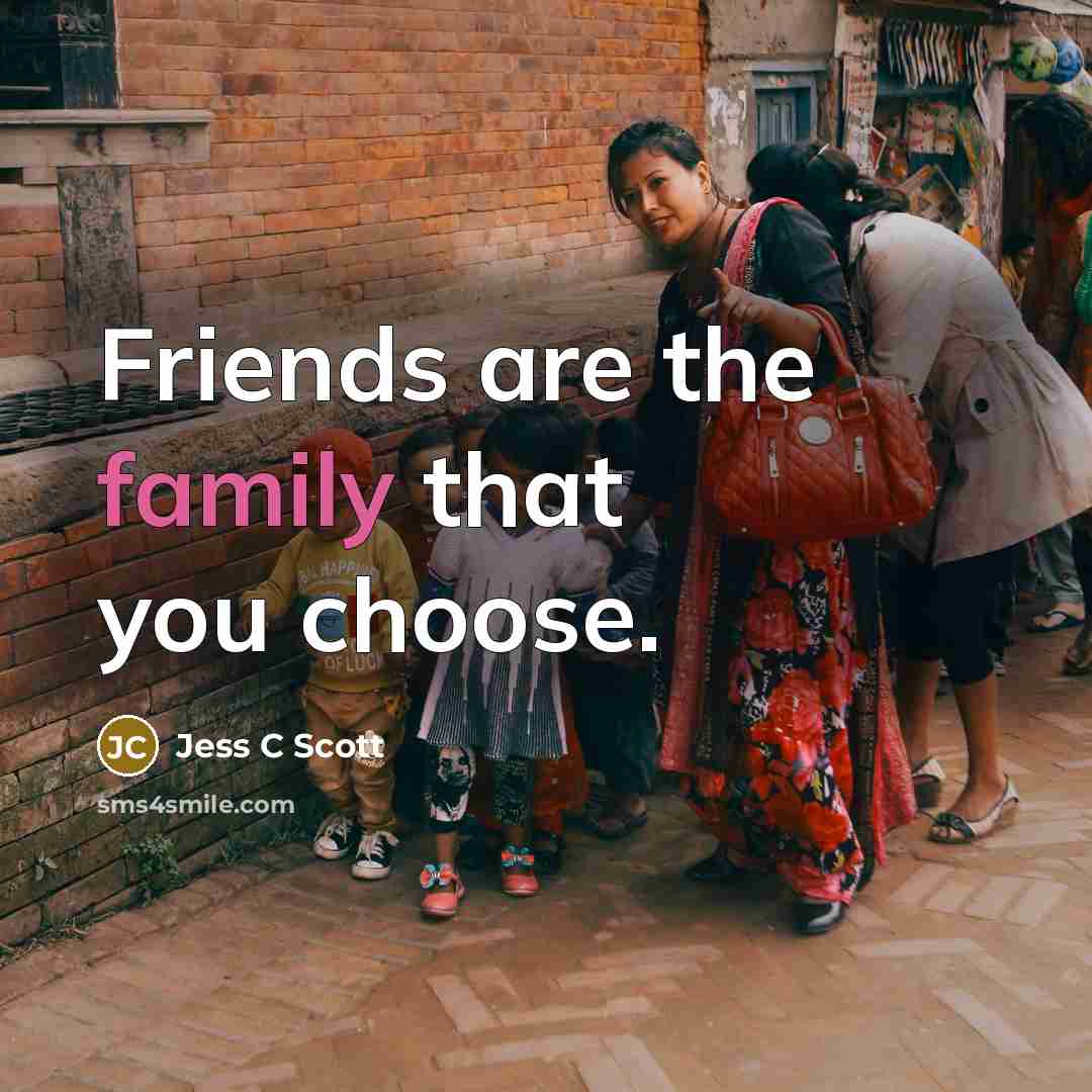 “Friends are the family that you choose.…” quote by Jess C Scott