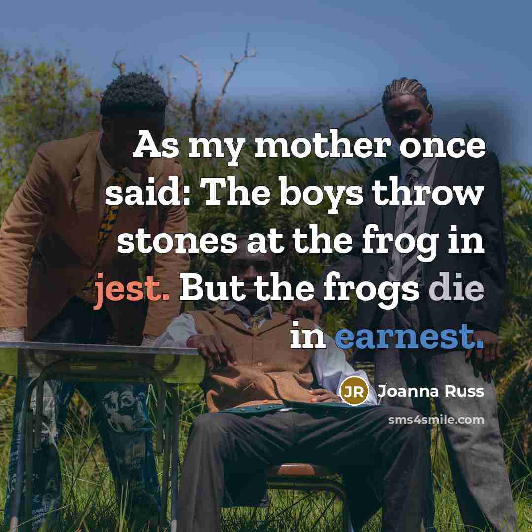 “As my mother once said: The boys throw stones at…” quote by Joanna Russ