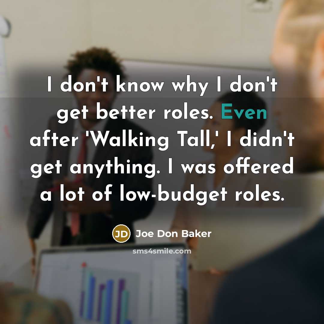 “I don't know why I don't get better roles. Even…” quote by Joe Don Baker