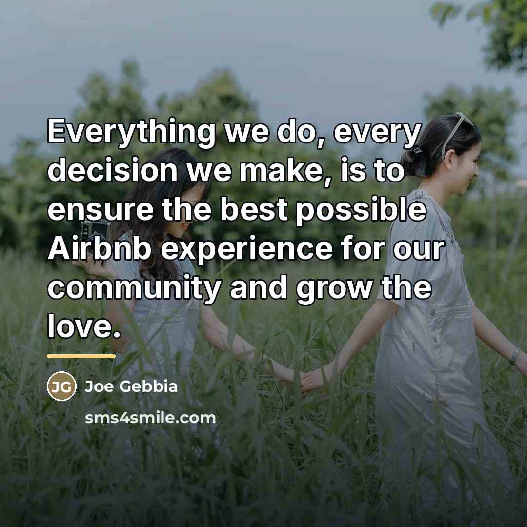 “Everything we do, every decision we make, is to ensure…” quote by Joe Gebbia