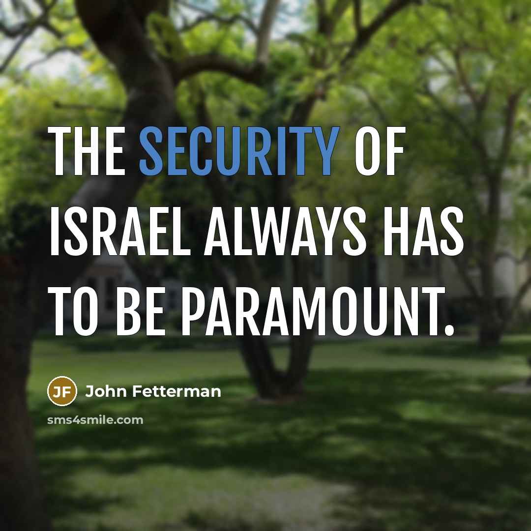 “The security of Israel always has to be paramount.…” quote by John Fetterman