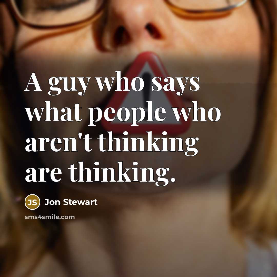 “A guy who says what people who aren't thinking are…” quote by Jon Stewart