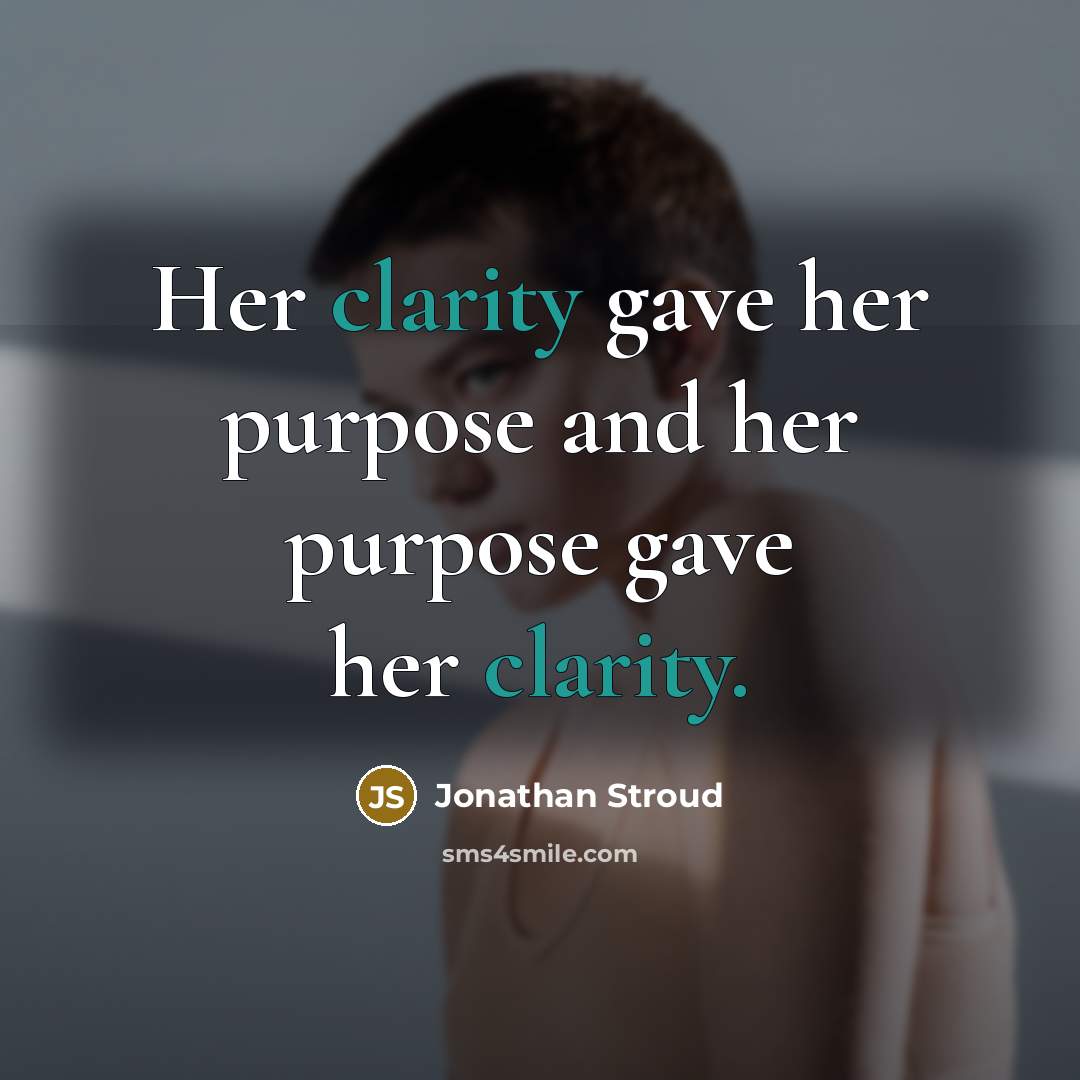 “Her clarity gave her purpose and her purpose gave her…” quote by Jonathan Stroud