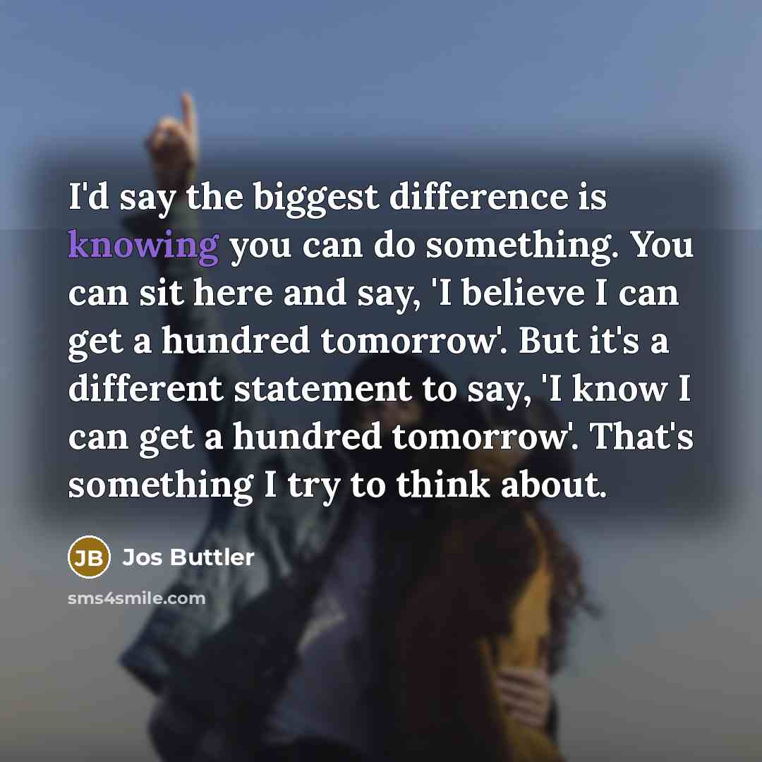 “I'd say the biggest difference is knowing you can do…” quote by Jos Buttler