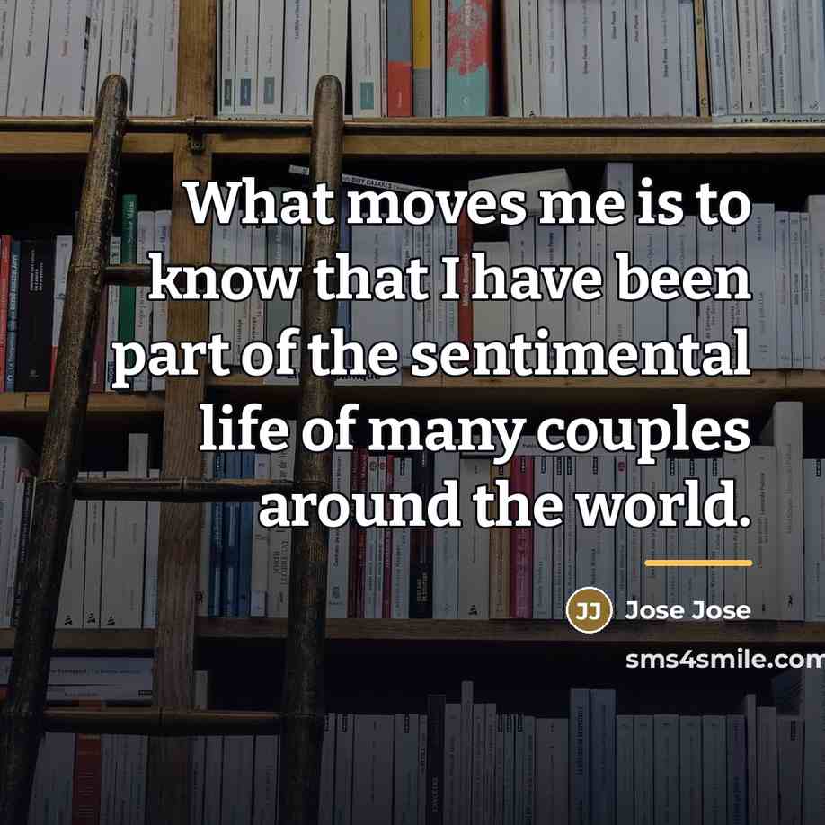 “What moves me is to know that I have been…” quote by Jose Jose