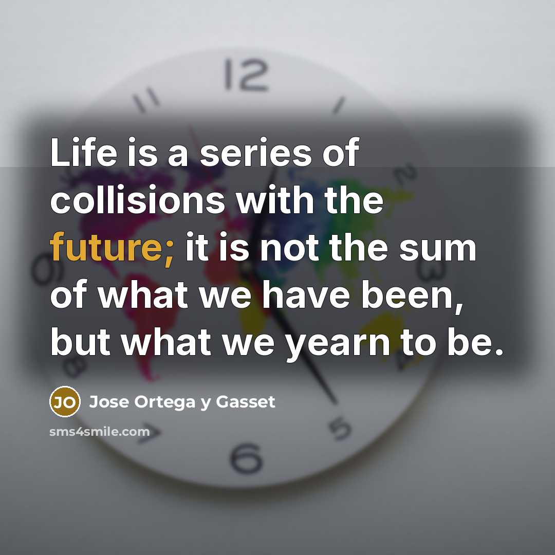 “Life is a series of collisions with the future; it…” quote by Jose Ortega y Gasset
