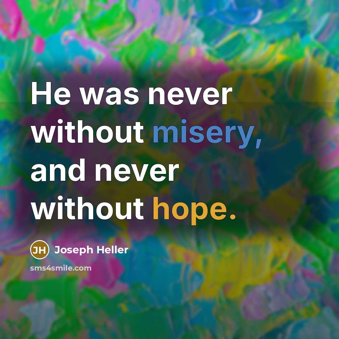 “He was never without misery, and never without hope.…” quote by Joseph Heller