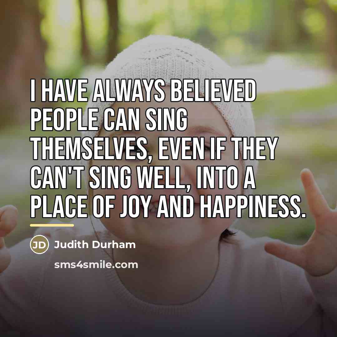 “I have always believed people can sing themselves, even if…” quote by Judith Durham