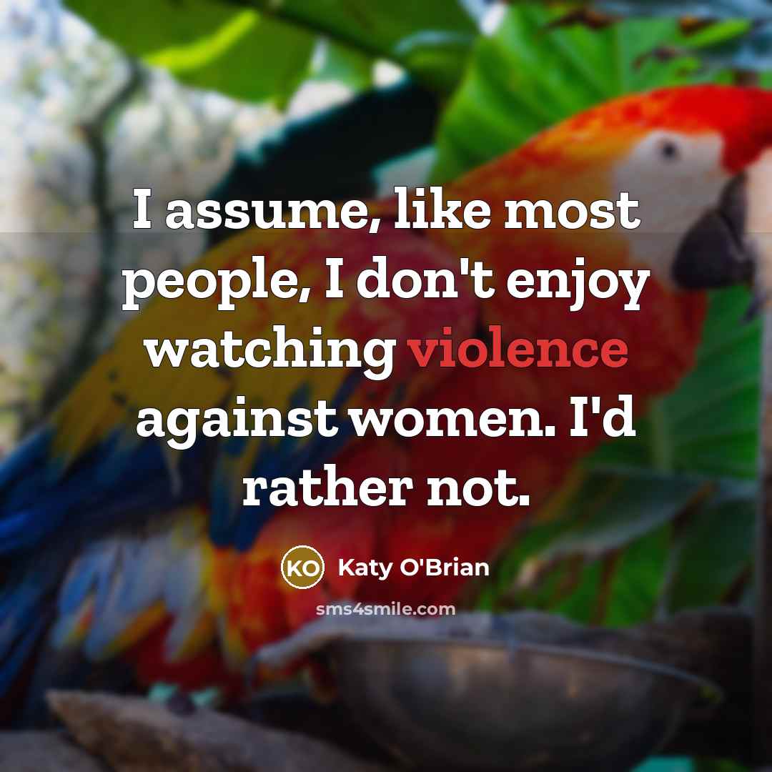 “I assume, like most people, I don't enjoy watching violence…” quote by Katy O'Brian