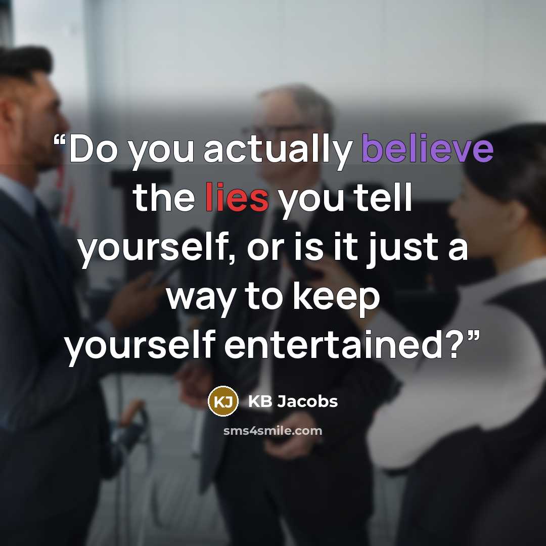 “Do you actually believe the lies you tell yourself, or is it just a way to keep yourself entertained?” quote by KB Jacobs