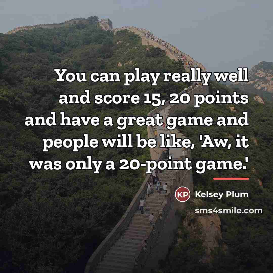 “You can play really well and score 15, 20 points…” quote by Kelsey Plum