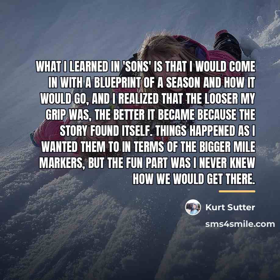 “What I learned in 'Sons' is that I would come…” quote by Kurt Sutter