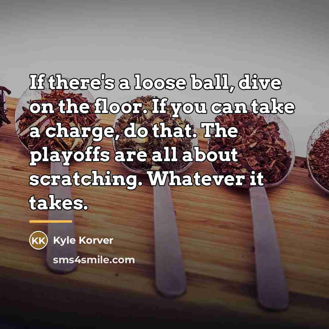 “If there's a loose ball, dive on the floor. If…” quote by Kyle Korver