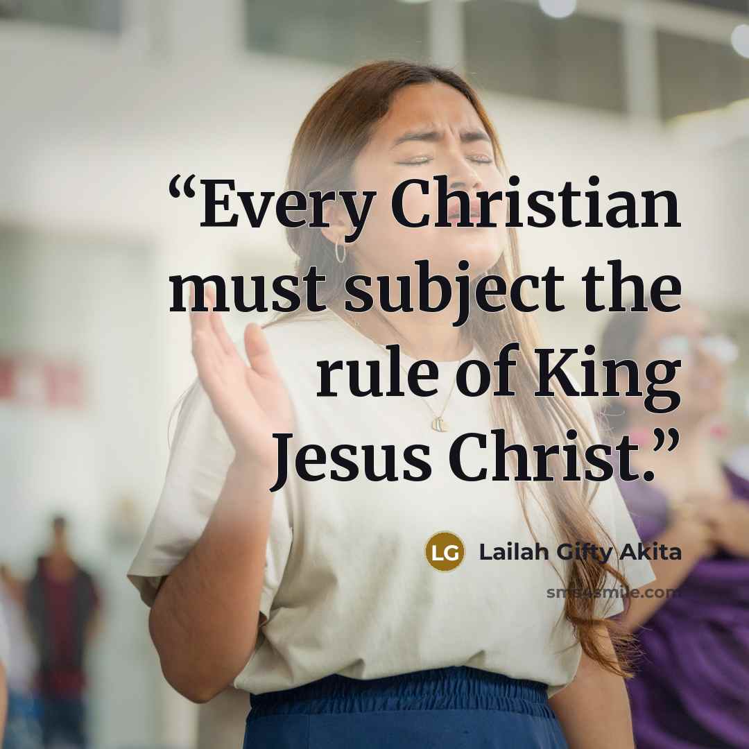 “Every Christian must subject the rule of King Jesus Christ.” quote by Lailah Gifty Akita