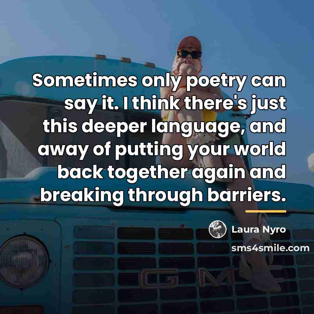 “Sometimes only poetry can say it. I think there's just…” quote by Laura Nyro