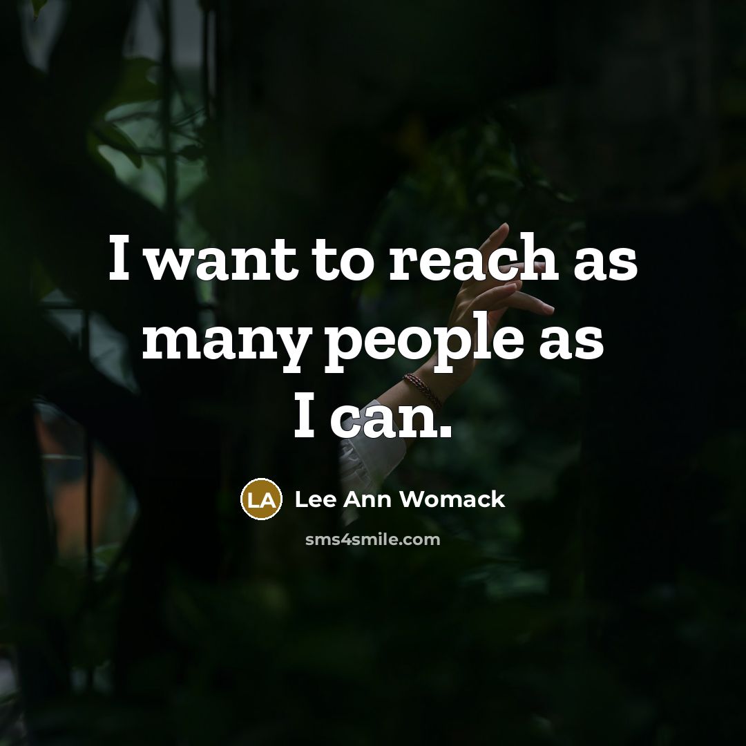 “I want to reach as many people as I can.…” quote by Lee Ann Womack
