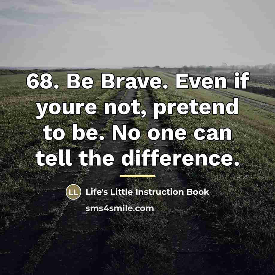 “68. Be Brave. Even if youre not, pretend to be.…” quote by Anonymous
