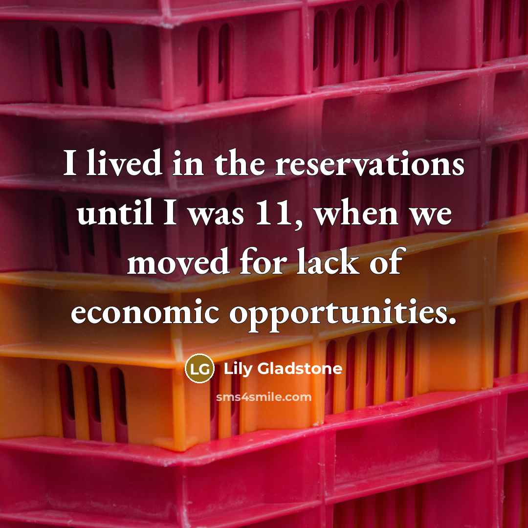 “I lived in the reservations until I was 11, when…” quote by Lily Gladstone